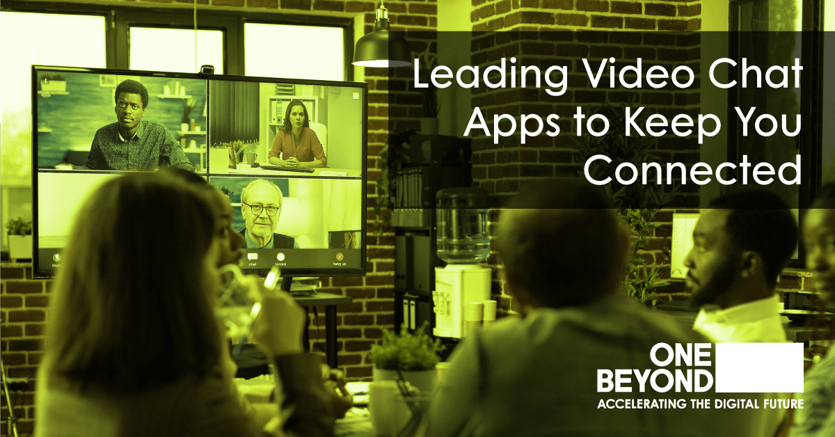 Leading Video Chat Apps to Keep You Connected | One Beyond